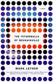 Cover of: The Tetherballs of Bougainville by Mark Leyner