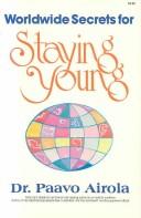 Cover of: Worldwide secrets for staying young: proven and effective ways to halt and reverse the aging processes and live a long and healthy life