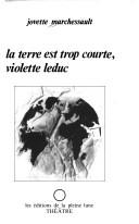 Cover of: La terre est trop courte, Violette Leduc by Jovette Marchessault