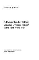 Cover of: A peculiar kind of politics: Canada's Overseas Ministry in the First World War