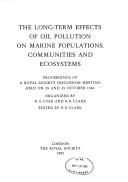The Long-term effects of oil pollution on marine populations, communities and ecosystems : proceedings of a Royal Society discussion meeting held on 28 and 29 October 1981