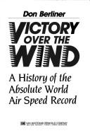 Cover of: Victory overthe wind: a history of the absolute world air speed record