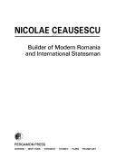 Cover of: NicolaeCeauşescu: builder of modern Romania and international statesman.