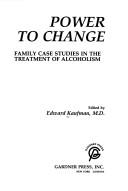 Cover of: Power to change: family case studies in the treatment of alcoholism