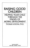 Cover of: Raising good children: helping your child through the stages of moral development