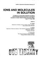 Ions and molecules in solution : a collection of invited papers presented at the session lectures and microsymposia during the VI International Symposium on Solute-Solute-Solvent Interactions, Minoo, 