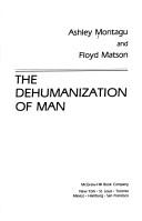 The dehumanization of man by Ashley Montagu, Floyd W. Matson