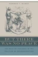 Cover of: Buth there was no peace: the role of violence in the politics of Reconstruction