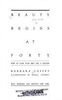 Cover of: Beauty begins at forty: how to look your best for a lifetime