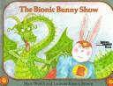Cover of: The Bionic Bunny show.