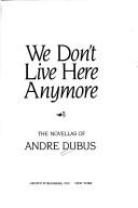 Cover of: We don't live here anymore: the novellas of Andre Dubus.