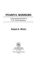 Cover of: Fearful warriors: a psychological profile of U.S.-Soviet relations