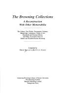 Cover of: The Browning collections: a reconstruction with other memorabilia : the library, first works, presentation volumes, manuscripts, likenesses, works of art, household and personal effects, and other association items of Robert and Elizabeth Barrett Browning