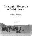 The Aboriginal photographs of Baldwin Spencer by Spencer, Baldwin Sir