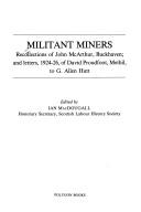 Militant miners : recollections of John McArthur, Buckhaven, and letters, 1924-26, of David Proudfoot, Methil, to G. Allen Hutt