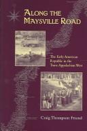 Cover of: Along the Maysville Road: the early American republic in the trans-Appalachian West