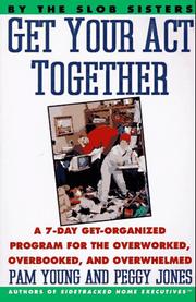 Cover of: Get your act together: a 7-day get-organized program for the overworked, overbooked, and overwhelmed
