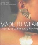 Cover of: Made to wear: creativity in contemporary jewellery