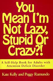 You mean I'm not lazy, stupid or crazy?! by Kate Kelly, Peggy Ramundo