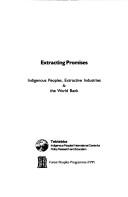 Cover of: Extracting promises: indigenous peoples, extractive industries & the World Bank.