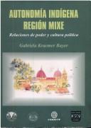 Cover of: Autonomía indígena: región Mixe, relaciones de poder y cultura política