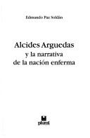 Alcides Arguedas y la narrativa de la nación enferma by Edmundo Paz Soldán