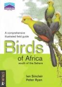Cover of: A comprehensive illustrated field guide: birds of Africa south of the Sahara