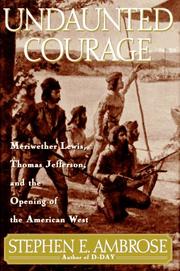 Cover of: Undaunted courage: Meriwether Lewis, Thomas Jefferson, and the opening of the American West