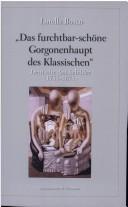 Cover of: "Das furchtbar-schöne Gorgonenhaupt des Klassischen": Deutsche Antikebilder (1755-1875)