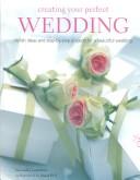 Creating your perfect wedding : stylish ideas and step-by-step projects for a beautiful wedding