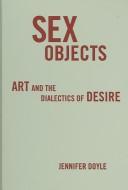 Cover of: Sex objects: art and the dialectics of desire