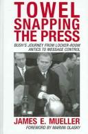 Cover of: Towel snapping the press: Bush's journey from locker-room antics to message control