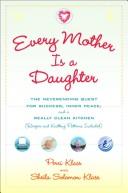 Cover of: Every mother is a daughter: the neverending quest for success, inner peace, and a really clean kitchen (recipes and knitting patterns included)