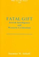 Cover of: Fatal gift: Jewish intelligence and western civilization