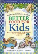 Cover of: Better food for kids: your essential guide to nutrition for all children from age 2 to 6
