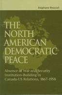 The North American democratic peace : absence of war and security institution-building in Canada-US relations, 1867-1958