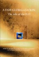 A fair globalization : the role of the ILO : report of the Director-General on the World Commission on the Social Dimension of Globalization