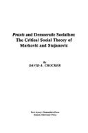 Cover of: Praxis and democratic socialism: the critical social theory of Marković and Stojanović