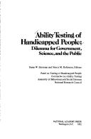 Ability testing of handicapped people by Assembly of Behavioral and Social Sciences (U.S.). Panel on Testing of Handicapped People.