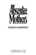 Cover of: Absentee mothers by Patricia Paskowicz