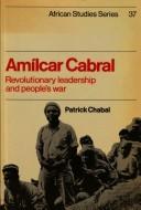 Amilcar Cabral : revolutionary leadership and people's war by Patrick Chabal