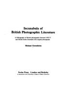 Incunabula of British photographic literature : a bibliography of British books illustrated with original photographs