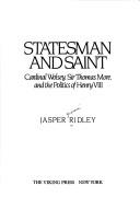 Cover of: Statesman and saint: Cardinal Wolsey, Sir Thomas More, and the politics of Henry VIII