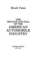 Cover of: The decline and fall of the American automobile industry by Brock W. Yates