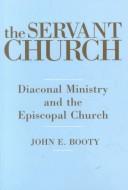 Cover of: The servant church: diaconal ministry and the Episcopal Church