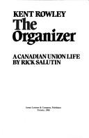 Cover of: Kent Rowley, the organizer: a Canadian union Life