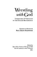 Cover of: Wrestling with God: literature & theology in the English renaissance : essays to honour Paul Grant Stanwood