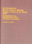 Cover of: An exposition of José de Acosta's Historia natural y moral de las Indias, 1590: the emergence of an anthropological vision of colonial Latin America