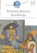 Cover of: Knowing beyond knowledge: epistemologies of religious experience in classical and modern Advaita