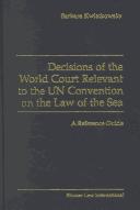 Decisions of the World Court relevant to the UN Convention on the Law of the Sea : a reference guide